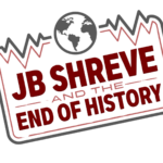 JB Shreve & the End of History